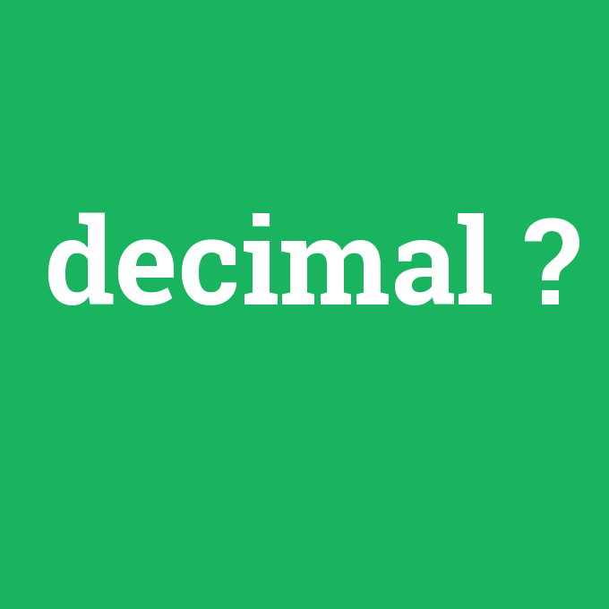 decimal, decimal nedir ,decimal ne demek