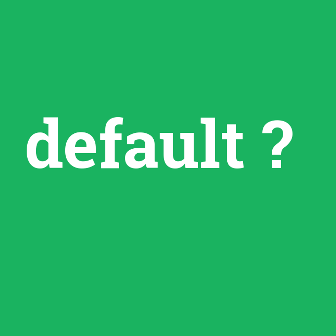 default, default nedir ,default ne demek