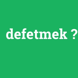 defetmek