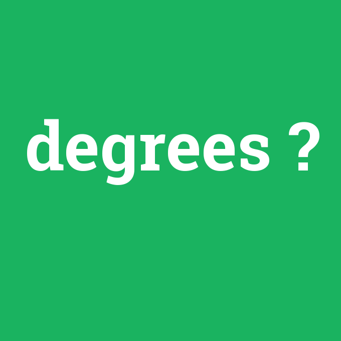 degrees, degrees nedir ,degrees ne demek