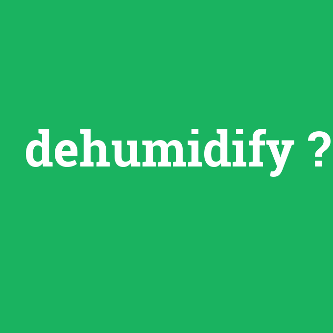 dehumidify, dehumidify nedir ,dehumidify ne demek