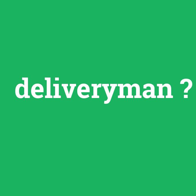 deliveryman, deliveryman nedir ,deliveryman ne demek