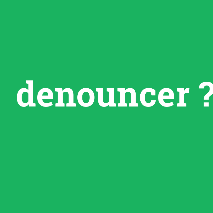 denouncer, denouncer nedir ,denouncer ne demek