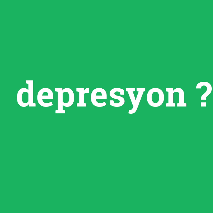 depresyon, depresyon nedir ,depresyon ne demek