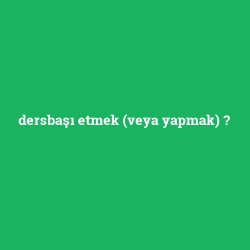dersbaşı etmek (veya yapmak)