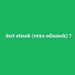 dert etmek (veya edinmek)