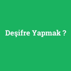 Deşifre Yapmak