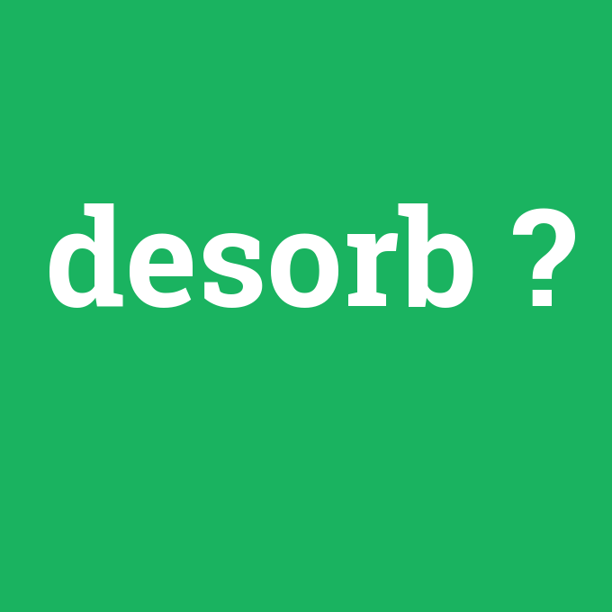 desorb, desorb nedir ,desorb ne demek