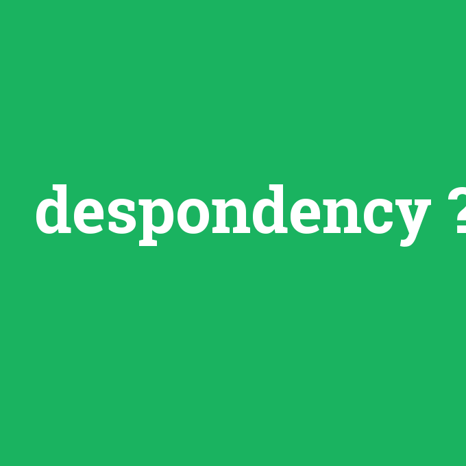 despondency, despondency nedir ,despondency ne demek