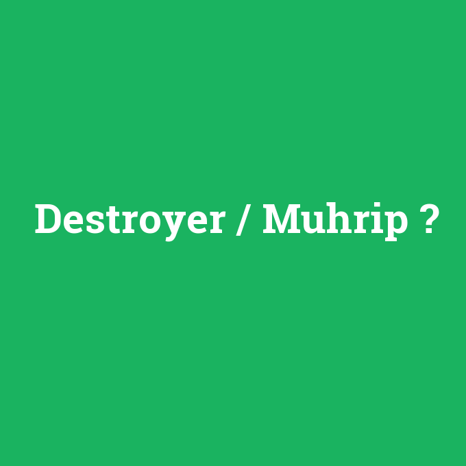 Destroyer / Muhrip, Destroyer / Muhrip nedir ,Destroyer / Muhrip ne demek
