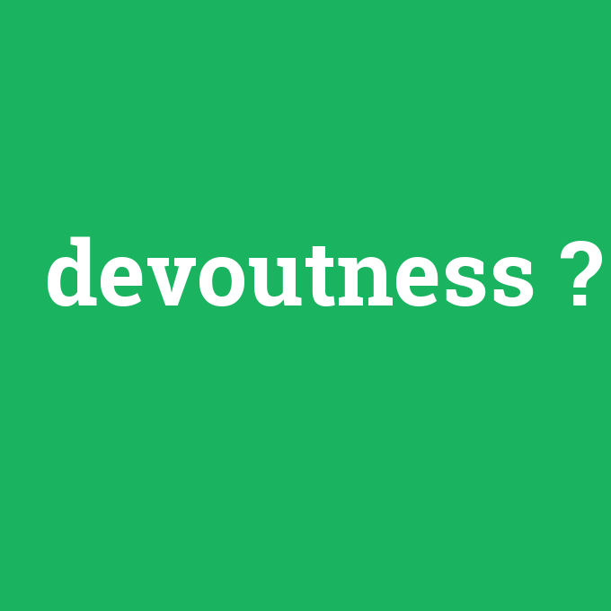 devoutness, devoutness nedir ,devoutness ne demek