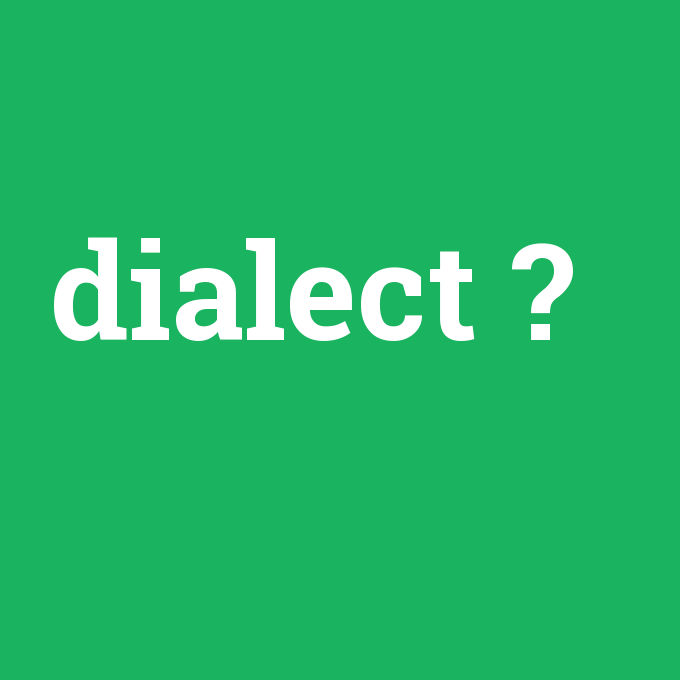 dialect, dialect nedir ,dialect ne demek