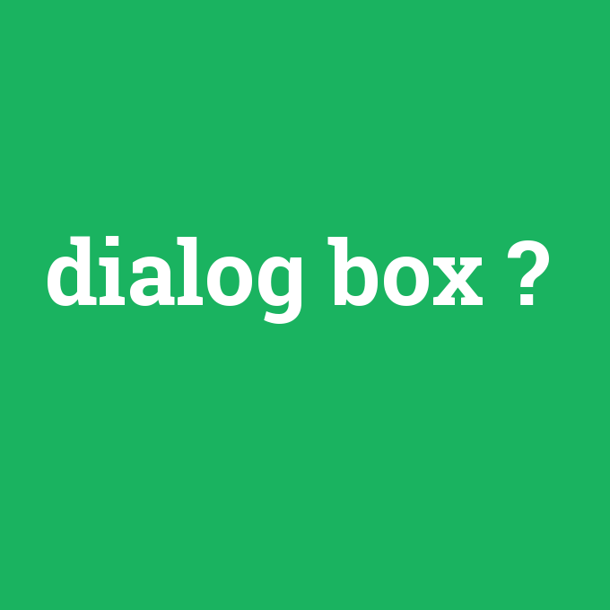 dialog box, dialog box nedir ,dialog box ne demek