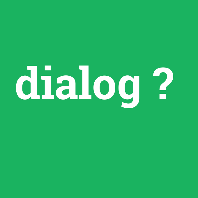 dialog, dialog nedir ,dialog ne demek