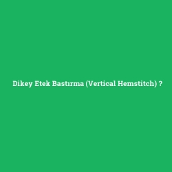 Dikey Etek Bastırma (Vertical Hemstitch)