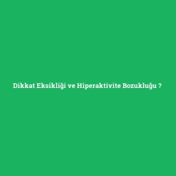 Dikkat Eksikliği ve Hiperaktivite Bozukluğu
