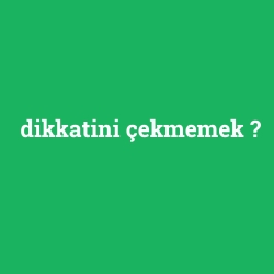 dikkatini çekmemek