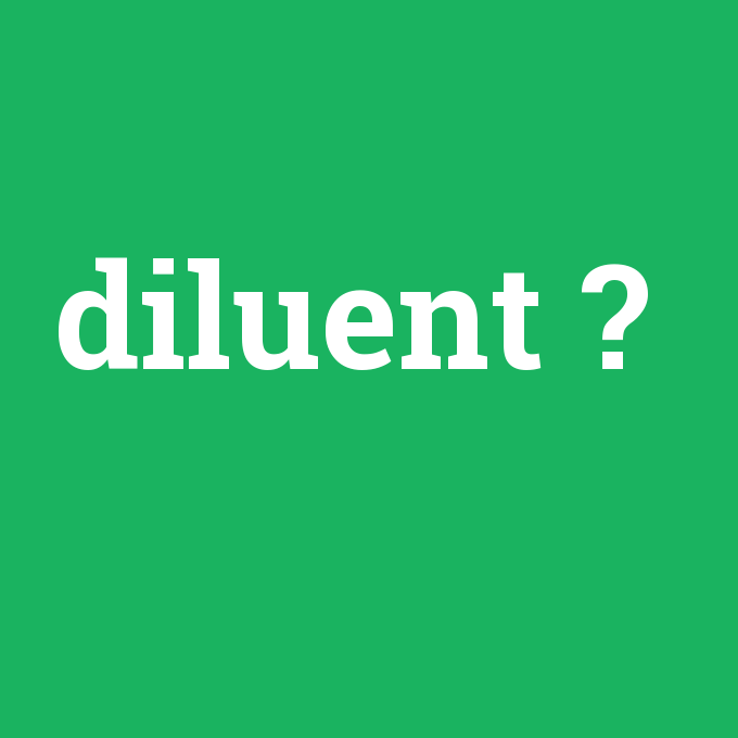 diluent, diluent nedir ,diluent ne demek