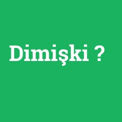 Dimişki foto galeri