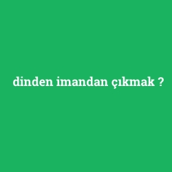 dinden imandan çıkmak