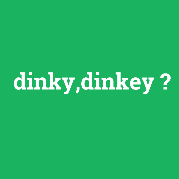 dinky,dinkey, dinky,dinkey nedir ,dinky,dinkey ne demek