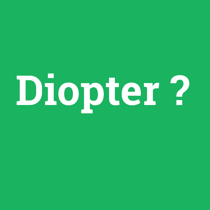 Diopter, Diopter nedir ,Diopter ne demek