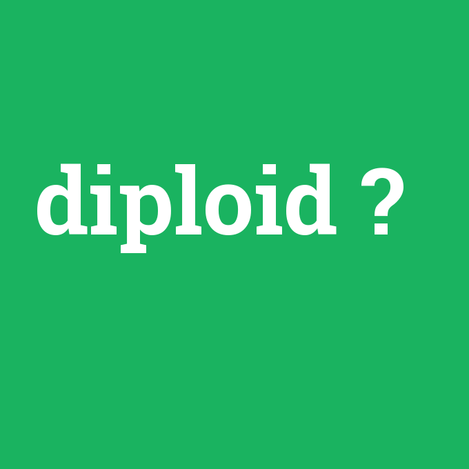 diploid, diploid nedir ,diploid ne demek