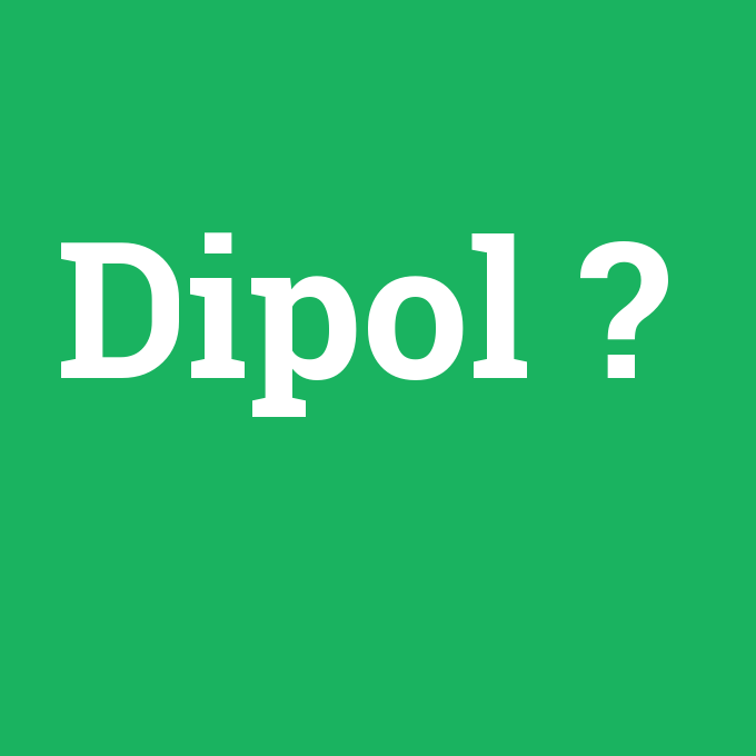 Dipol, Dipol nedir ,Dipol ne demek