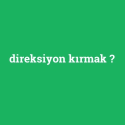 direksiyon kırmak