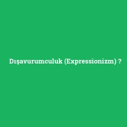 Dışavurumculuk (Expressionizm)