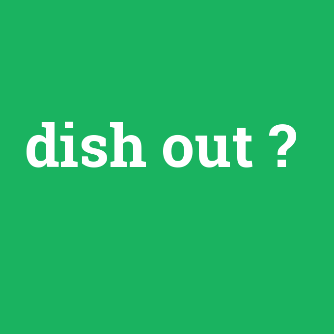dish out, dish out nedir ,dish out ne demek