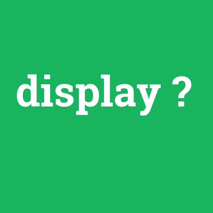 display, display nedir ,display ne demek
