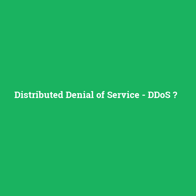 Distributed Denial of Service - DDoS, Distributed Denial of Service - DDoS nedir ,Distributed Denial of Service - DDoS ne demek