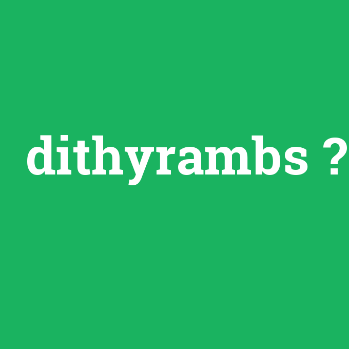 dithyrambs, dithyrambs nedir ,dithyrambs ne demek