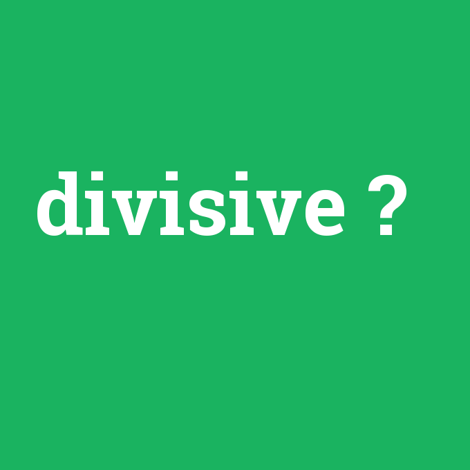 divisive, divisive nedir ,divisive ne demek