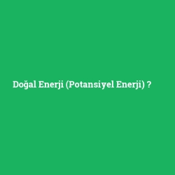 Doğal Enerji (Potansiyel Enerji)