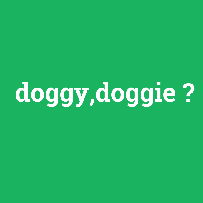 doggy,doggie, doggy,doggie nedir ,doggy,doggie ne demek