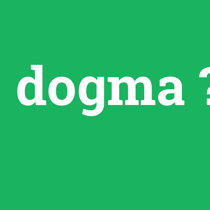 dogma, dogma nedir ,dogma ne demek