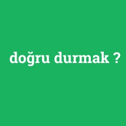 doğru durmak