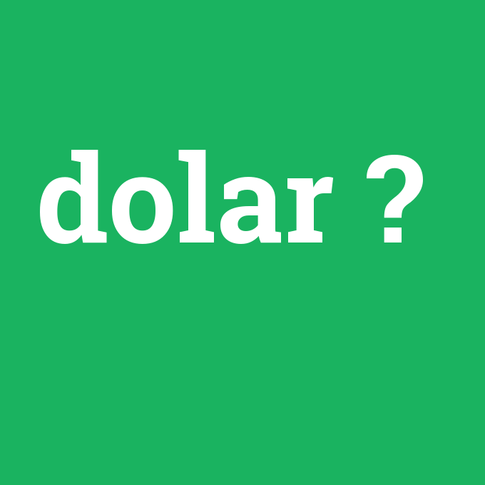 dolar, dolar nedir ,dolar ne demek