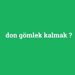 don gömlek kalmak