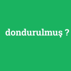 dondurulmuş