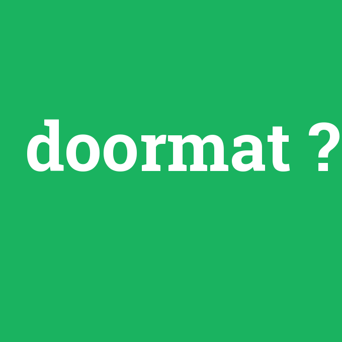 doormat, doormat nedir ,doormat ne demek