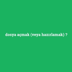 dosya açmak (veya hazırlamak)