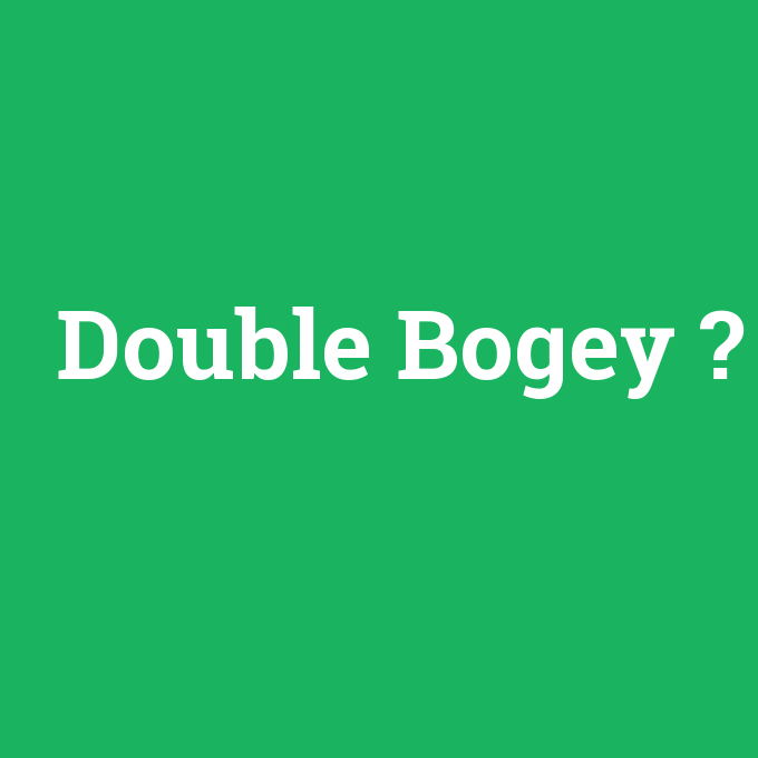 Double Bogey, Double Bogey nedir ,Double Bogey ne demek