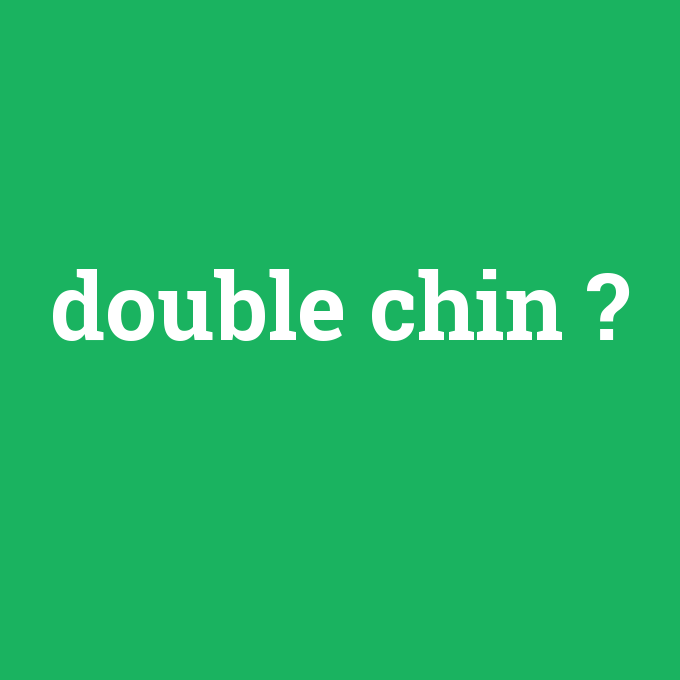 double chin, double chin nedir ,double chin ne demek