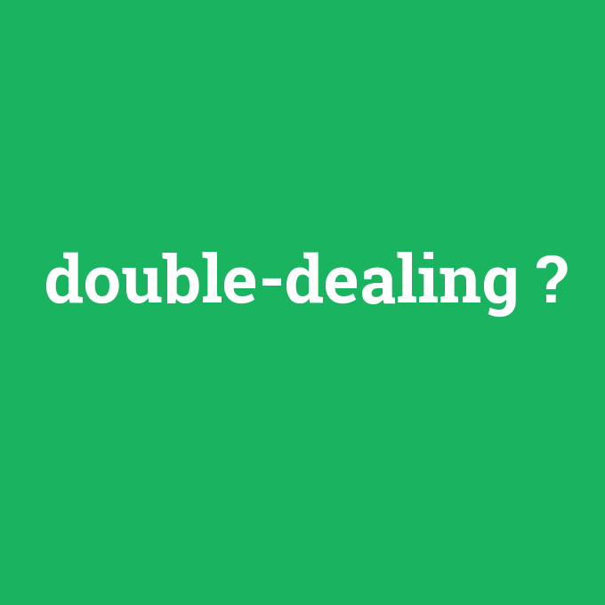 double-dealing, double-dealing nedir ,double-dealing ne demek