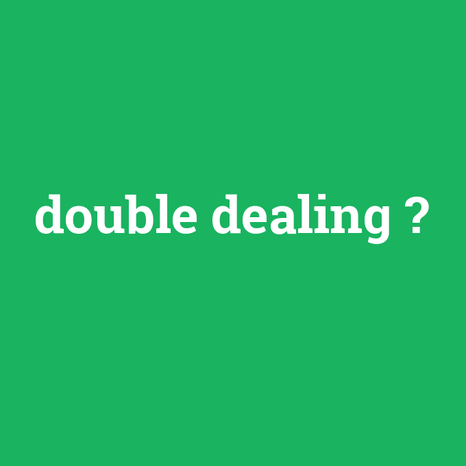 double dealing, double dealing nedir ,double dealing ne demek
