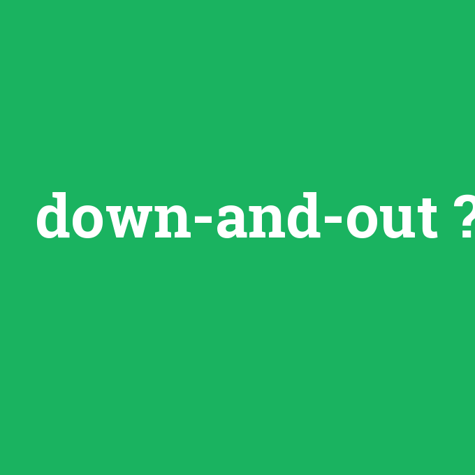 down-and-out, down-and-out nedir ,down-and-out ne demek