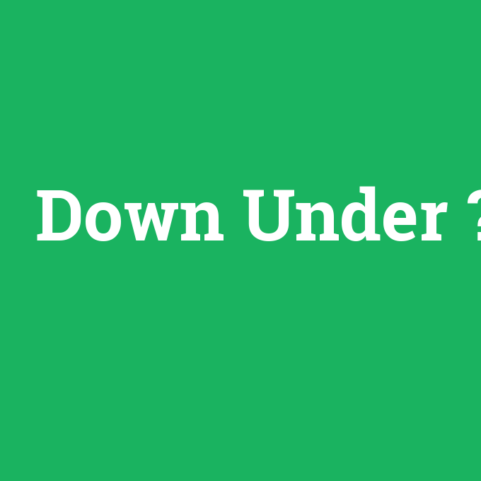 Down Under, Down Under nedir ,Down Under ne demek